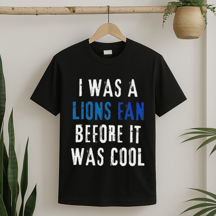I Was A Lions Fan Before It Was Cool Lions Fan T-Shirt