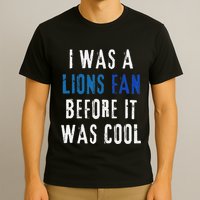 I Was A Lions Fan Before It Was Cool Lions Fan T-Shirt