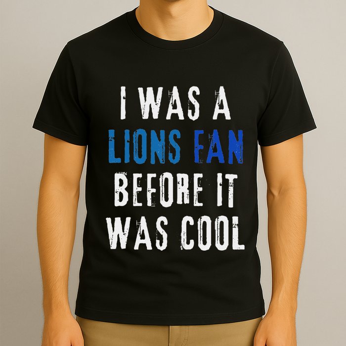 I Was A Lions Fan Before It Was Cool Lions Fan T-Shirt