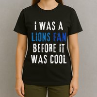I Was A Lions Fan Before It Was Cool Lions Fan T-Shirt