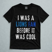 I Was A Lions Fan Before It Was Cool Lions Fan T-Shirt