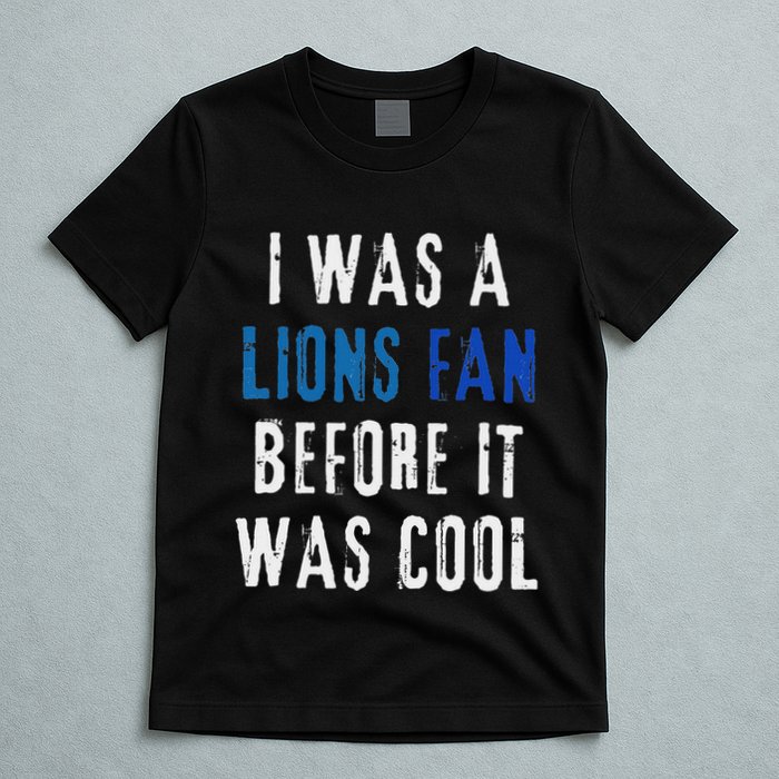 I Was A Lions Fan Before It Was Cool Lions Fan T-Shirt