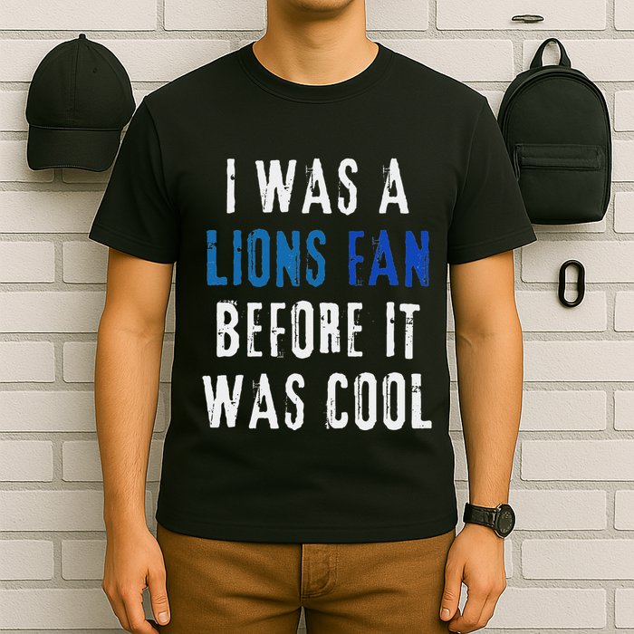 I Was A Lions Fan Before It Was Cool Lions Fan T-Shirt