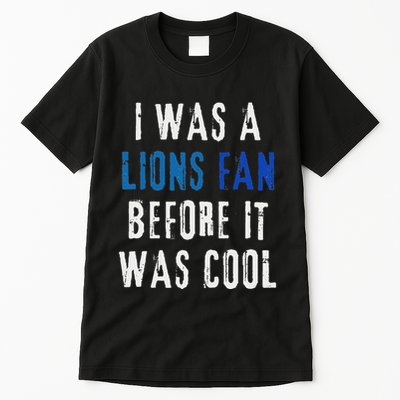 I Was A Lions Fan Before It Was Cool Lions Fan Tall T-Shirt