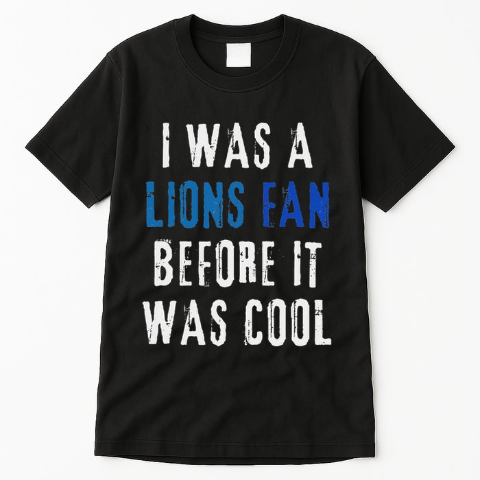 I Was A Lions Fan Before It Was Cool Lions Fan Tall T-Shirt