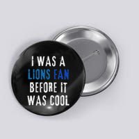 I Was A Lions Fan Before It Was Cool Lions Fan Button