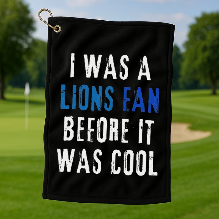 I Was A Lions Fan Before It Was Cool Lions Fan Golf Towel
