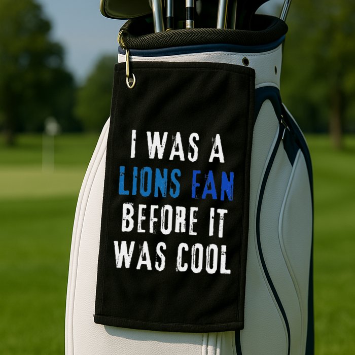 I Was A Lions Fan Before It Was Cool Lions Fan Golf Towel