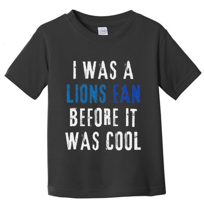 I Was A Lions Fan Before It Was Cool Lions Fan Toddler T-Shirt
