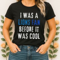 I Was A Lions Fan Before It Was Cool Lions Fan Womens T-Shirt