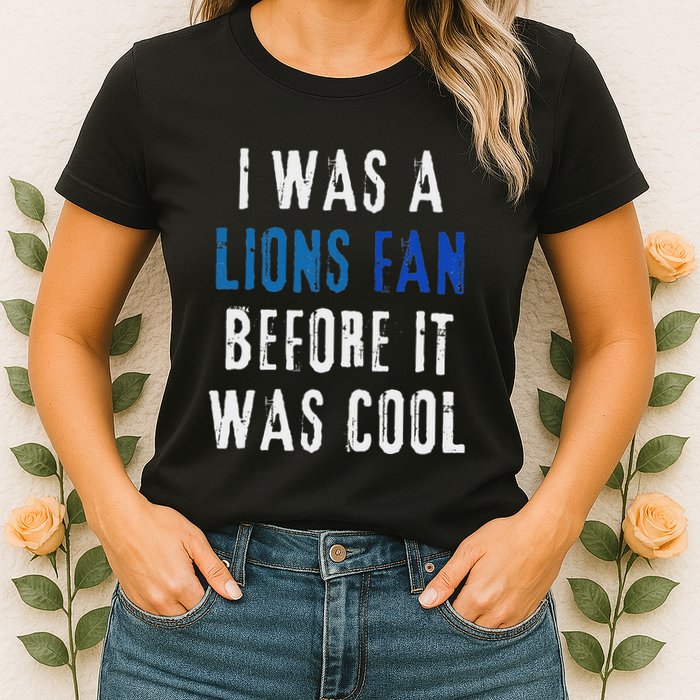 I Was A Lions Fan Before It Was Cool Lions Fan Womens T-Shirt