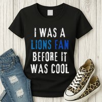I Was A Lions Fan Before It Was Cool Lions Fan Womens T-Shirt