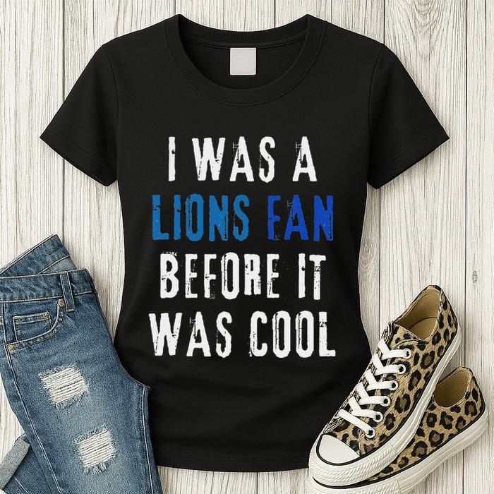 I Was A Lions Fan Before It Was Cool Lions Fan Womens T-Shirt