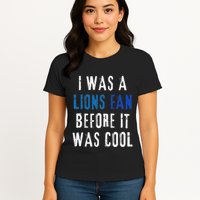 I Was A Lions Fan Before It Was Cool Lions Fan Womens T-Shirt