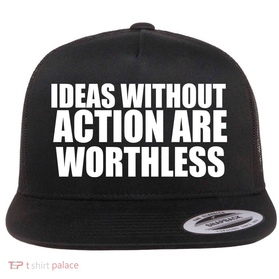 Ideas Without Action Are Worthless Flat Bill Trucker Hat