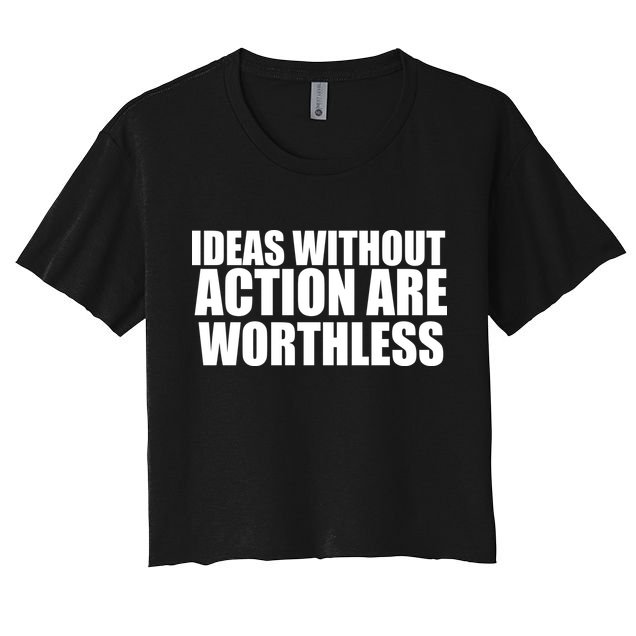 Ideas Without Action Are Worthless Crop Top
