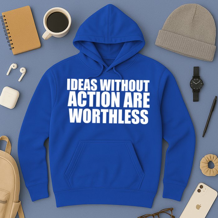 Ideas Without Action Are Worthless Hoodie