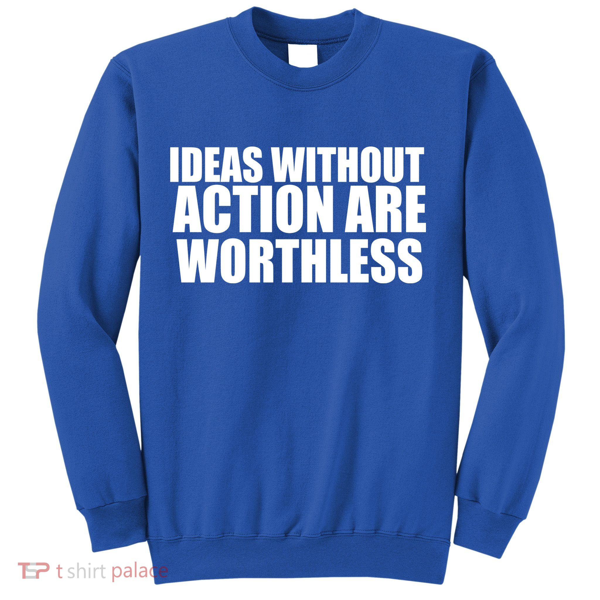 Ideas Without Action Are Worthless Sweatshirt
