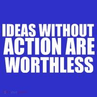 Ideas Without Action Are Worthless Sweatshirt