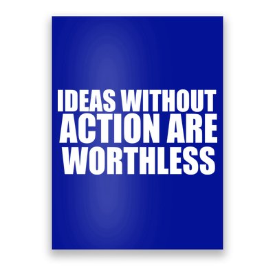 Ideas Without Action Are Worthless Poster