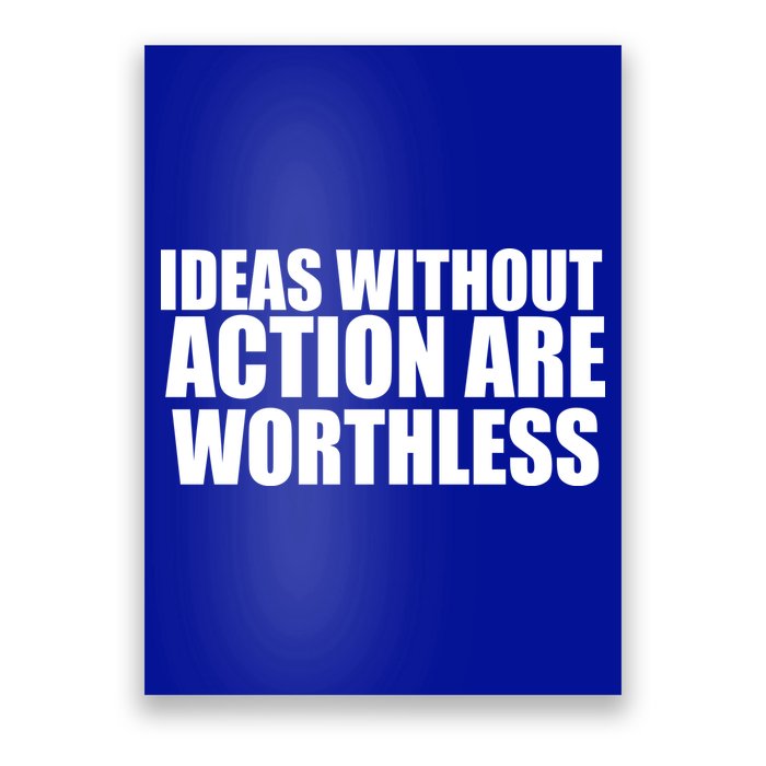 Ideas Without Action Are Worthless Poster