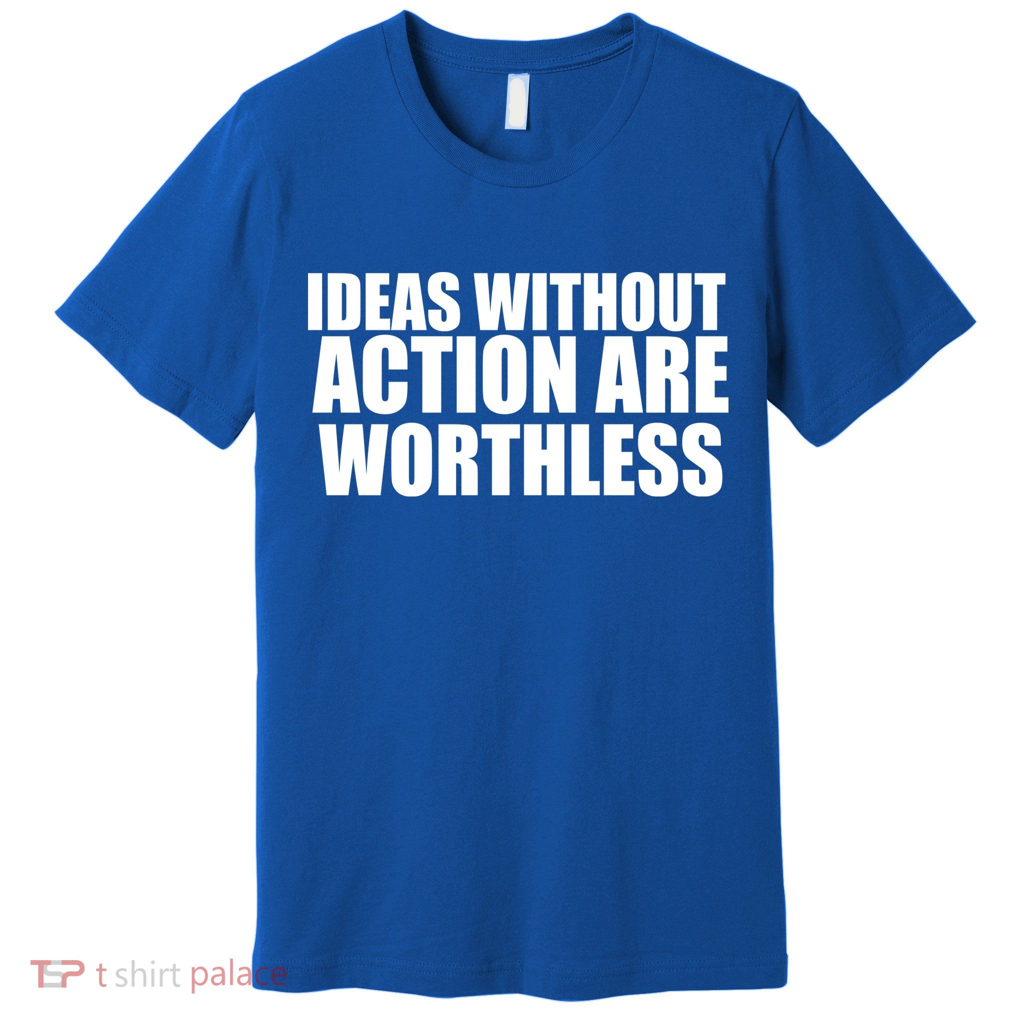 Ideas Without Action Are Worthless Premium T-Shirt