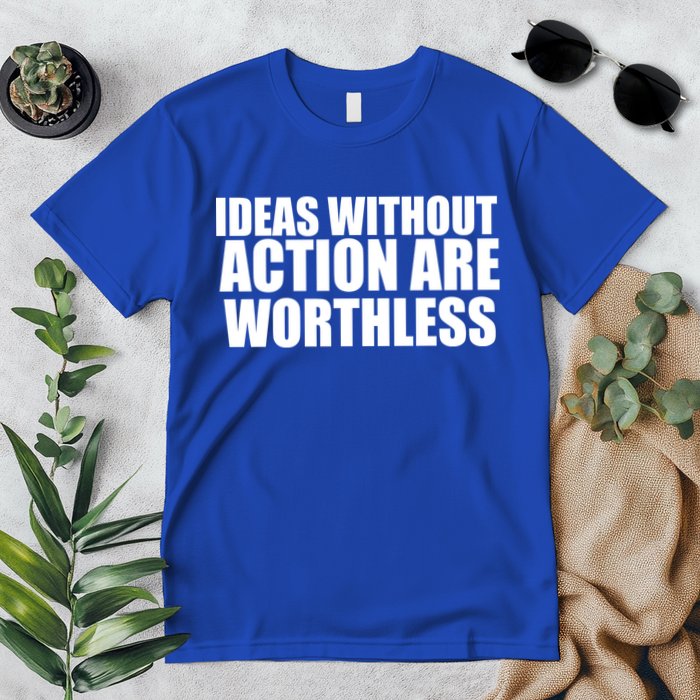 Ideas Without Action Are Worthless Premium T-Shirt