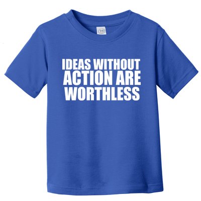Ideas Without Action Are Worthless Toddler T-Shirt