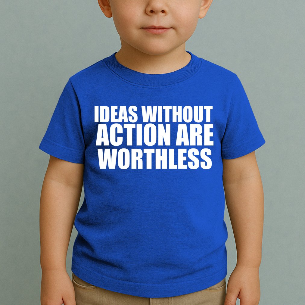 Ideas Without Action Are Worthless Toddler T-Shirt