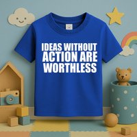 Ideas Without Action Are Worthless Toddler T-Shirt