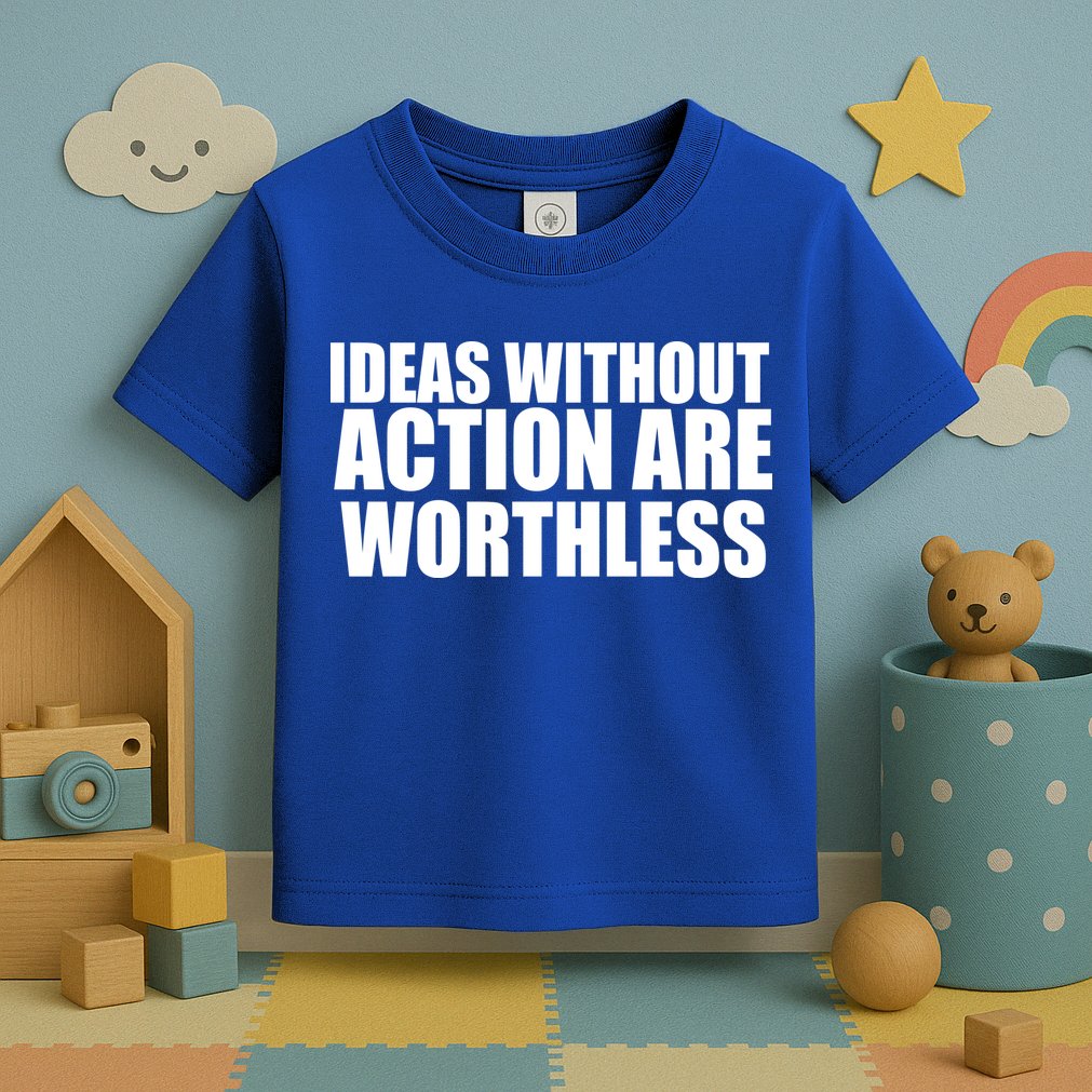 Ideas Without Action Are Worthless Toddler T-Shirt