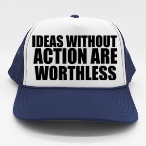 Ideas Without Action Are Worthless Trucker Hat