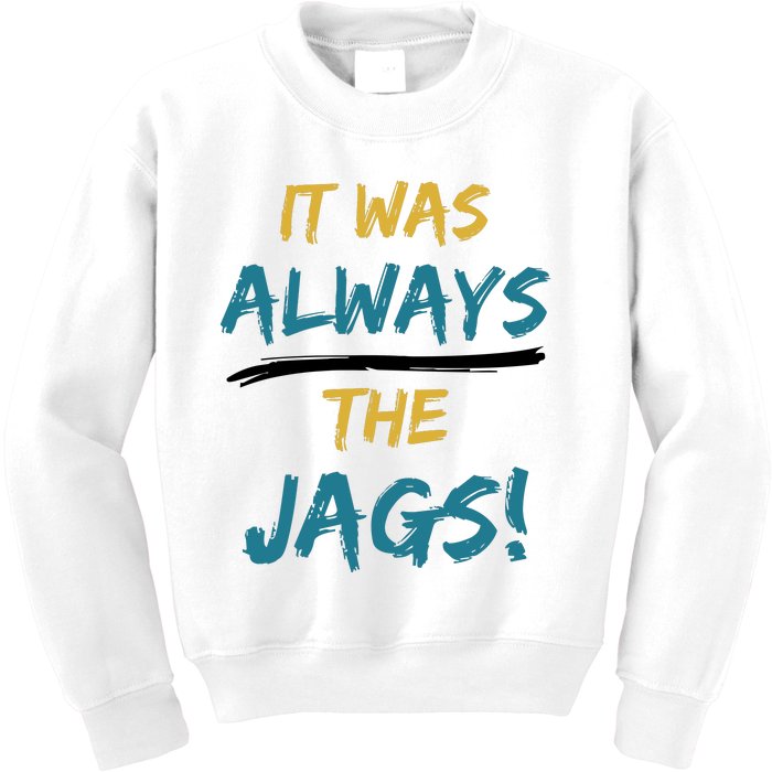 It Was Always The Jaguars Jags Kids Sweatshirt