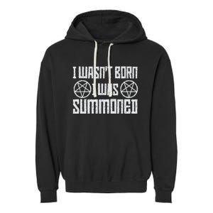 I WasnT Born I Was Summoned Funny Goth Demonic Humor Garment-Dyed Fleece Hoodie