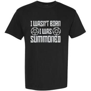 I WasnT Born I Was Summoned Funny Goth Demonic Humor Garment-Dyed Heavyweight T-Shirt