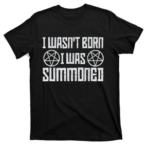 I WasnT Born I Was Summoned Funny Goth Demonic Humor T-Shirt