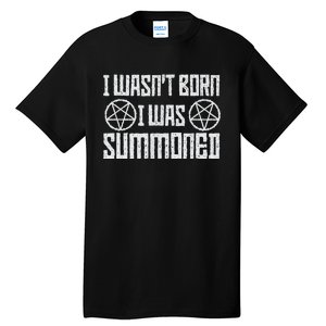 I WasnT Born I Was Summoned Funny Goth Demonic Humor Tall T-Shirt