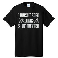 I WasnT Born I Was Summoned Funny Goth Demonic Humor Tall T-Shirt