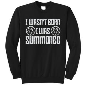 I WasnT Born I Was Summoned Funny Goth Demonic Humor Tall Sweatshirt