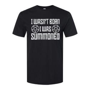 I WasnT Born I Was Summoned Funny Goth Demonic Humor Softstyle CVC T-Shirt