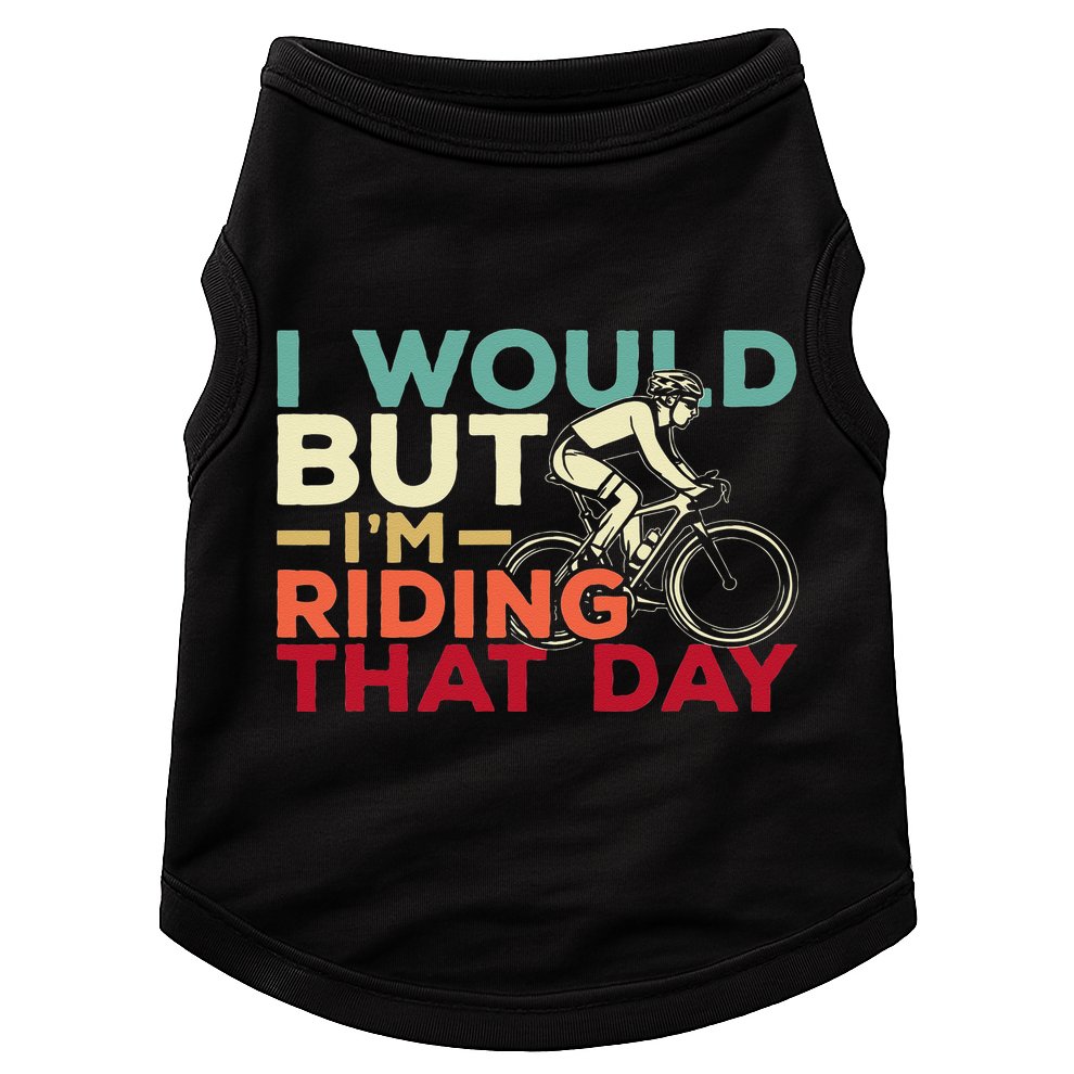 I Would But I’m Riding That Day For Cyclist Or Biking Lover Doggie Tank