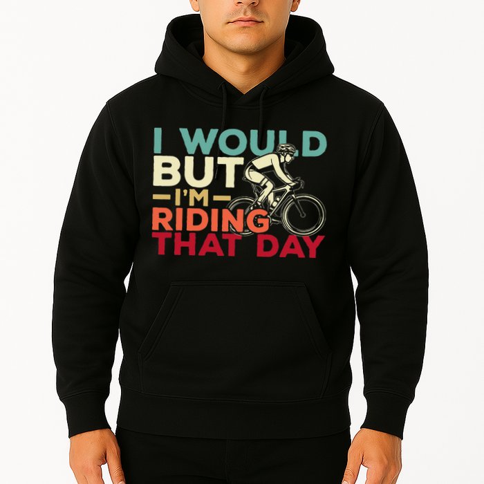 I Would But I’m Riding That Day For Cyclist Or Biking Lover Hoodie