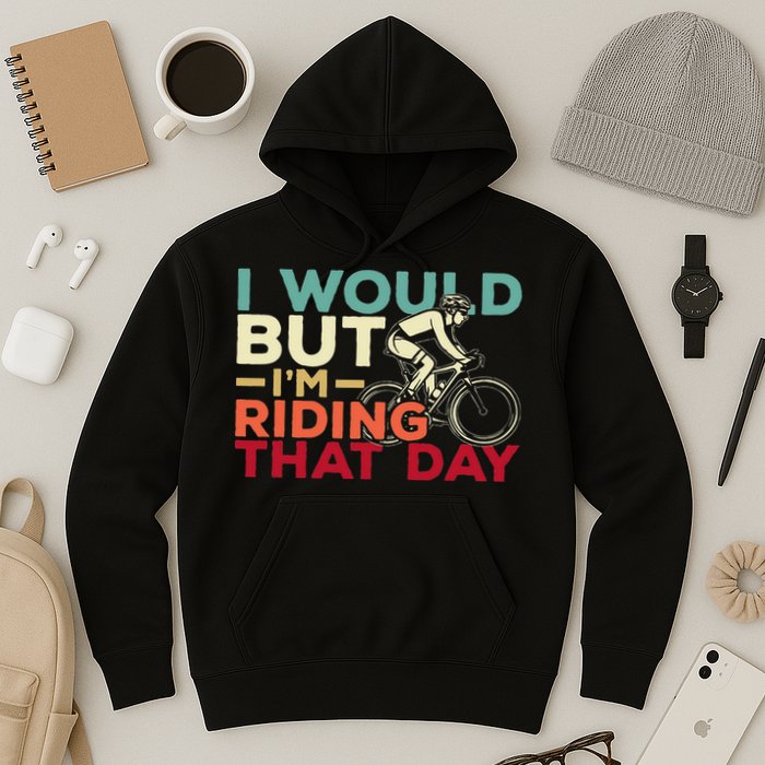 I Would But I’m Riding That Day For Cyclist Or Biking Lover Hoodie