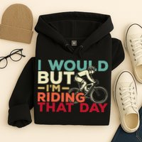 I Would But I’m Riding That Day For Cyclist Or Biking Lover Hoodie