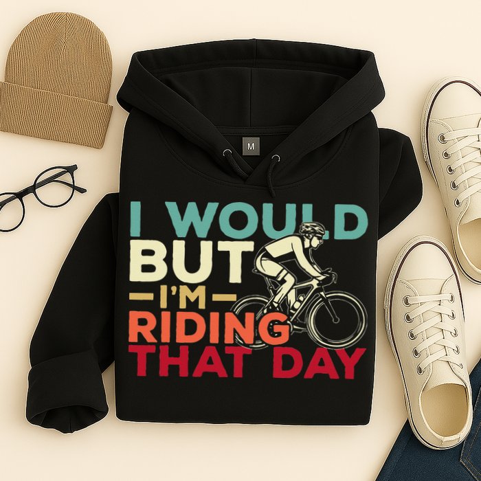 I Would But I’m Riding That Day For Cyclist Or Biking Lover Hoodie