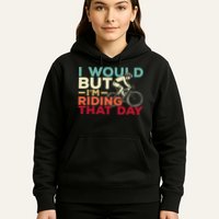 I Would But I’m Riding That Day For Cyclist Or Biking Lover Hoodie