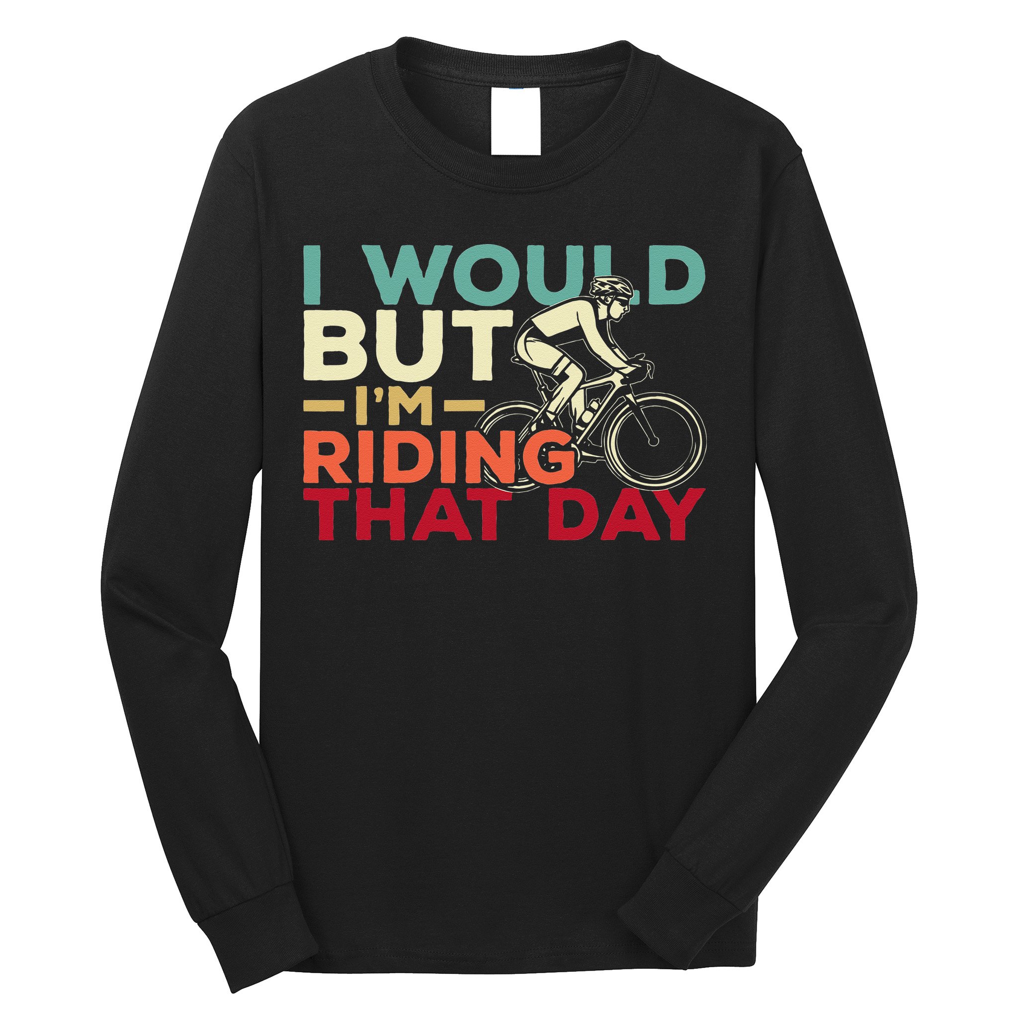 I Would But I’m Riding That Day For Cyclist Or Biking Lover Long Sleeve Shirt