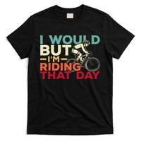 I Would But I’m Riding That Day For Cyclist Or Biking Lover T-Shirt