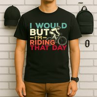 I Would But I’m Riding That Day For Cyclist Or Biking Lover T-Shirt