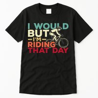 I Would But I’m Riding That Day For Cyclist Or Biking Lover Tall T-Shirt